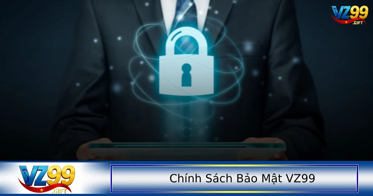 Chính Sách Bảo Mật 3 Những điều bạn cần để tâm trong chính sách bảo mật VZ99