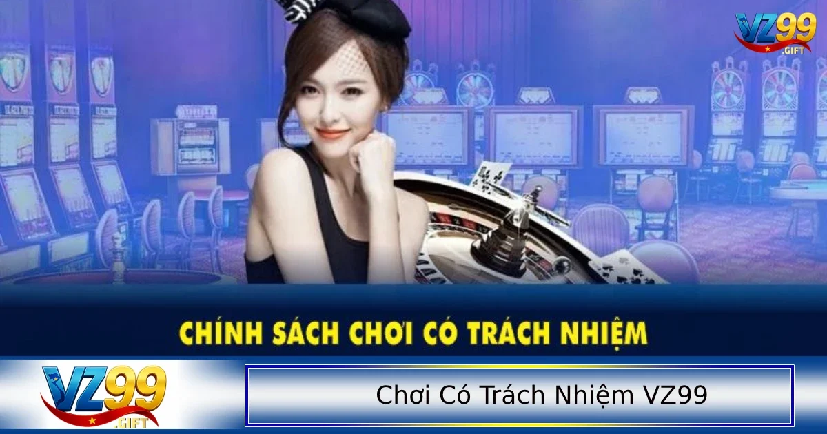 Chơi có trách nhiệm 3 Tại nhà cái VZ99 có các công cụ hỗ trợ chơi có trách nhiệm