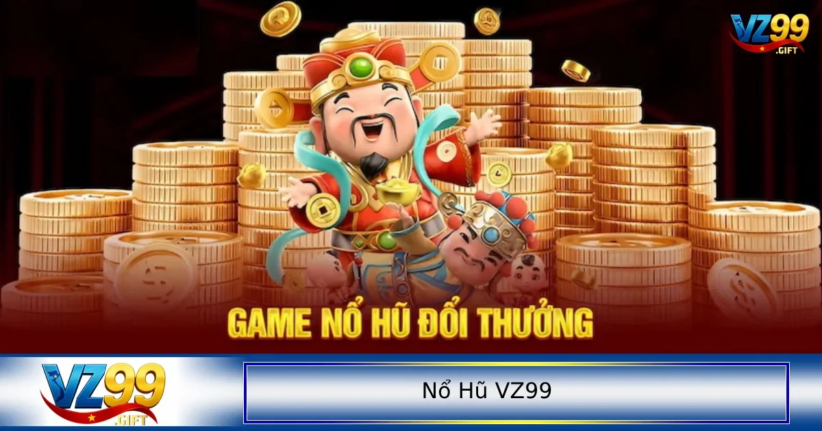 Nổ hũ VZ99 1 Nổ hũ VZ99 - trò chơi đáng chơi nhất mọi thời đại